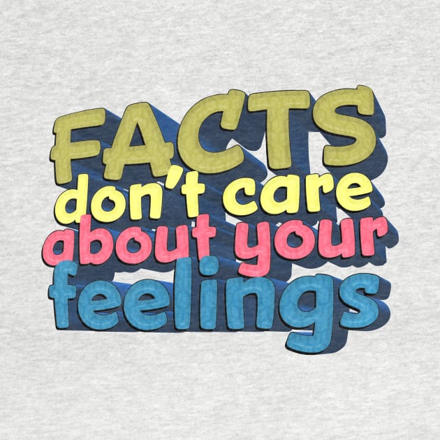 Facts Don't Care About Your Feelings - Ben Shapiro Quote by Ina